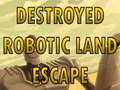Hra Destroyed Robotic Land Escape 