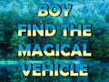 Hra Boy Find The Magical Vehicle