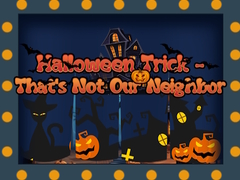 Hra Halloween Trick - That's Not Our Neighbor